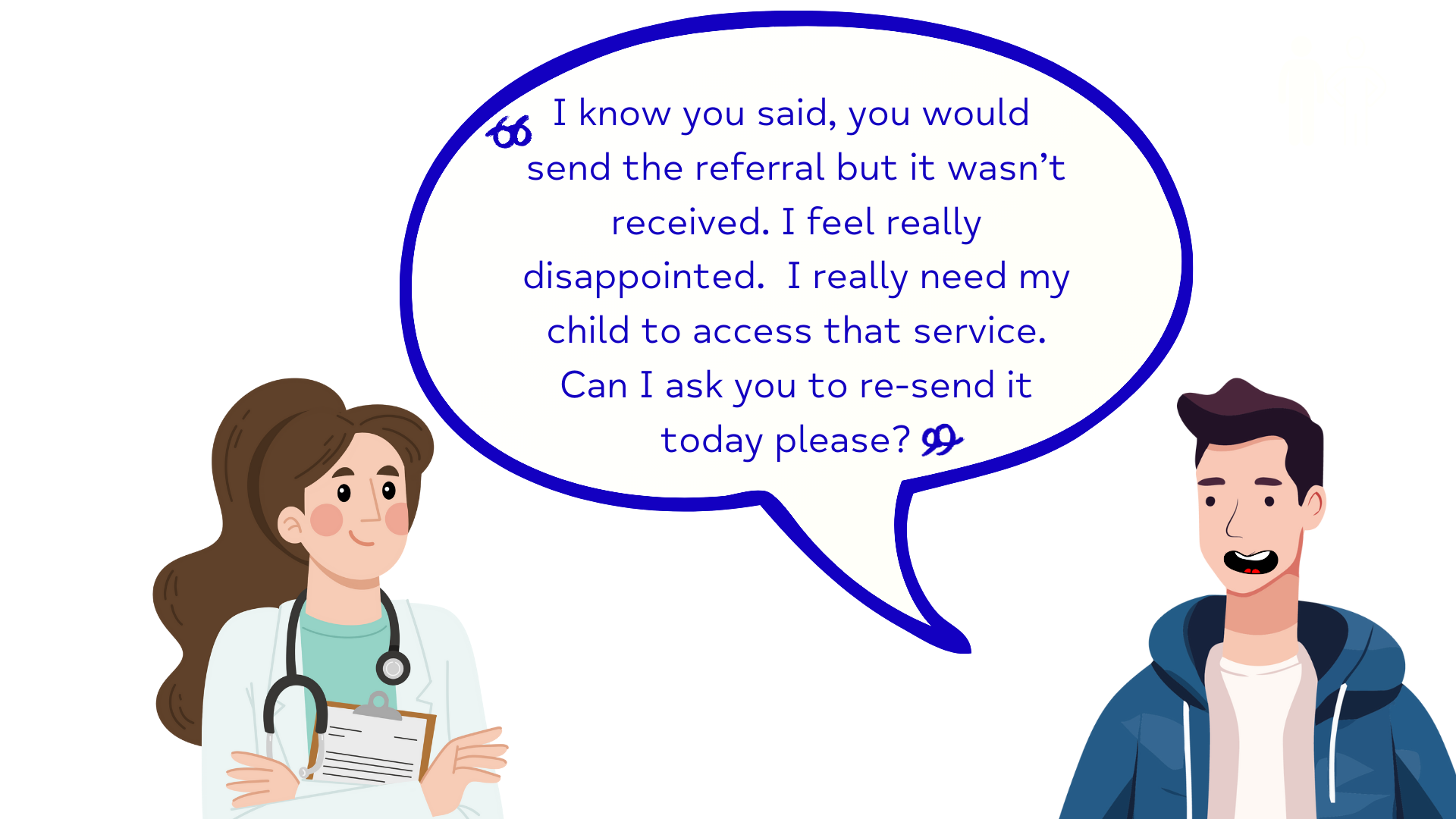 I know you said, you would
send the referral but it wasn’t received. I feel really disappointed. I really need my child to